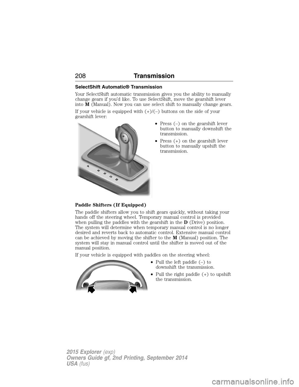 FORD EXPLORER 2015 5.G Owners Manual SelectShift Automatic® Transmission
Your SelectShift automatic transmission gives you the ability to manually
change gears if you’d like. To use SelectShift, move the gearshift lever
intoM(Manual).