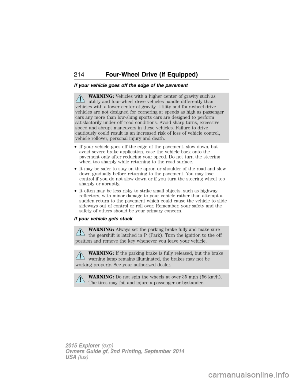 FORD EXPLORER 2015 5.G Owners Manual If your vehicle goes off the edge of the pavement
WARNING:Vehicles with a higher center of gravity such as
utility and four-wheel drive vehicles handle differently than
vehicles with a lower center of FORD EXPLORER 2015 5.G Owners Manual If your vehicle goes off the edge of the pavement
WARNING:Vehicles with a higher center of gravity such as
utility and four-wheel drive vehicles handle differently than
vehicles with a lower center of