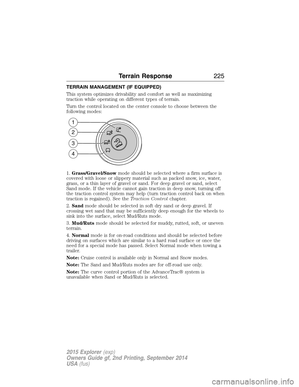 FORD EXPLORER 2015 5.G Owners Manual TERRAIN MANAGEMENT (IF EQUIPPED)
This system optimizes drivability and comfort as well as maximizing
traction while operating on different types of terrain.
Turn the control located on the center cons