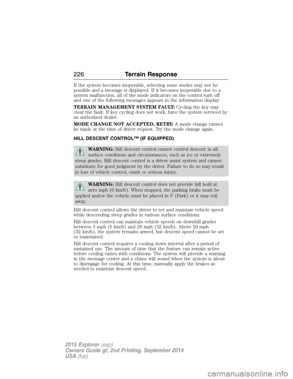 FORD EXPLORER 2015 5.G Owners Manual If the system becomes inoperable, selecting some modes may not be
possible and a message is displayed. If it becomes inoperable due to a
system malfunction, all of the mode indicators on the control t FORD EXPLORER 2015 5.G Owners Manual If the system becomes inoperable, selecting some modes may not be
possible and a message is displayed. If it becomes inoperable due to a
system malfunction, all of the mode indicators on the control t