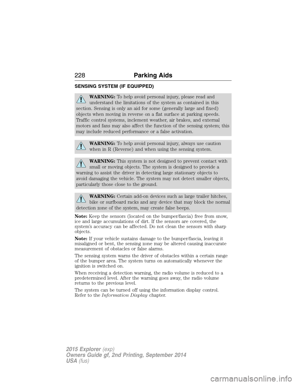FORD EXPLORER 2015 5.G Owners Manual SENSING SYSTEM (IF EQUIPPED)
WARNING:To help avoid personal injury, please read and
understand the limitations of the system as contained in this
section. Sensing is only an aid for some (generally la FORD EXPLORER 2015 5.G Owners Manual SENSING SYSTEM (IF EQUIPPED)
WARNING:To help avoid personal injury, please read and
understand the limitations of the system as contained in this
section. Sensing is only an aid for some (generally la