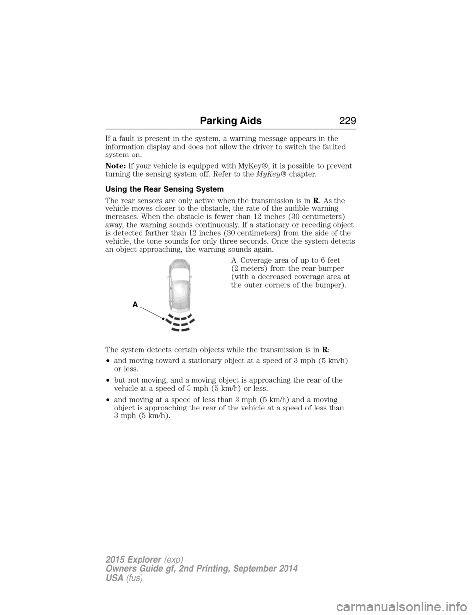 FORD EXPLORER 2015 5.G Owners Manual If a fault is present in the system, a warning message appears in the
information display and does not allow the driver to switch the faulted
system on.
Note:If your vehicle is equipped with MyKey®, FORD EXPLORER 2015 5.G Owners Manual If a fault is present in the system, a warning message appears in the
information display and does not allow the driver to switch the faulted
system on.
Note:If your vehicle is equipped with MyKey®,