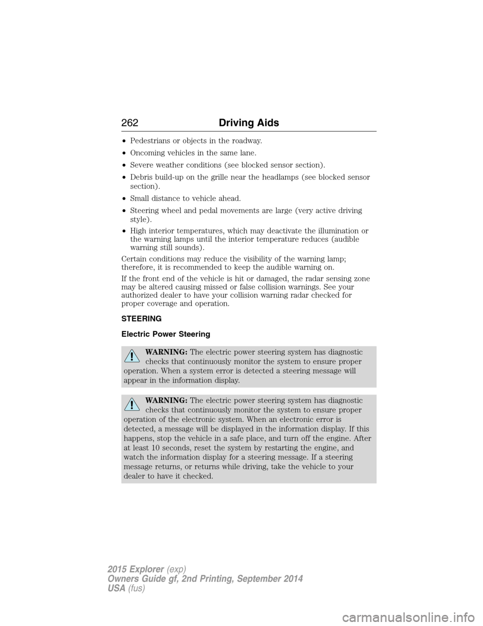 FORD EXPLORER 2015 5.G Owners Manual •Pedestrians or objects in the roadway.
•Oncoming vehicles in the same lane.
•Severe weather conditions (see blocked sensor section).
•Debris build-up on the grille near the headlamps (see blo FORD EXPLORER 2015 5.G Owners Manual •Pedestrians or objects in the roadway.
•Oncoming vehicles in the same lane.
•Severe weather conditions (see blocked sensor section).
•Debris build-up on the grille near the headlamps (see blo