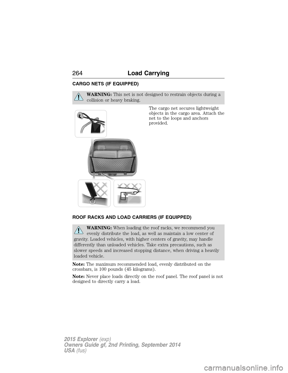 FORD EXPLORER 2015 5.G Owners Manual CARGO NETS (IF EQUIPPED)
WARNING:This net is not designed to restrain objects during a
collision or heavy braking.
The cargo net secures lightweight
objects in the cargo area. Attach the
net to the lo FORD EXPLORER 2015 5.G Owners Manual CARGO NETS (IF EQUIPPED)
WARNING:This net is not designed to restrain objects during a
collision or heavy braking.
The cargo net secures lightweight
objects in the cargo area. Attach the
net to the lo