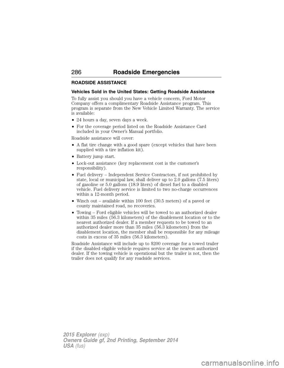 FORD EXPLORER 2015 5.G Owners Manual ROADSIDE ASSISTANCE
Vehicles Sold in the United States: Getting Roadside Assistance
To fully assist you should you have a vehicle concern, Ford Motor
Company offers a complimentary Roadside Assistance