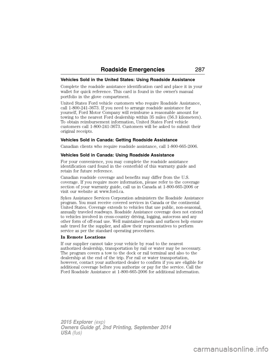 FORD EXPLORER 2015 5.G Owners Manual Vehicles Sold in the United States: Using Roadside Assistance
Complete the roadside assistance identification card and place it in your
wallet for quick reference. This card is found in the owner’s 