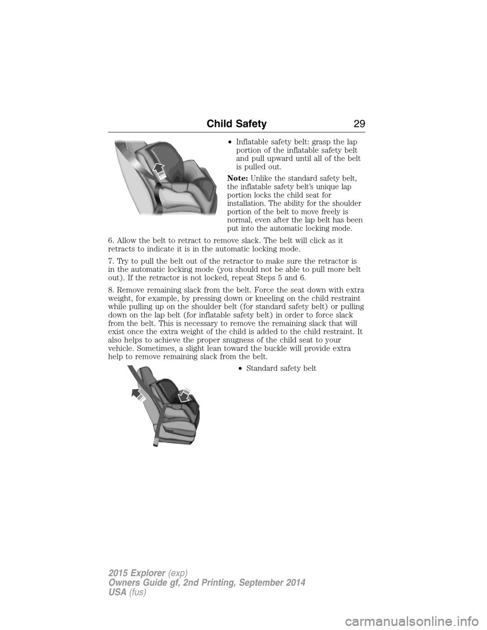 FORD EXPLORER 2015 5.G Owners Manual •Inflatable safety belt: grasp the lap
portion of the inflatable safety belt
and pull upward until all of the belt
is pulled out.
Note:
Unlike the standard safety belt,
the inflatable safety belt’ FORD EXPLORER 2015 5.G Owners Manual •Inflatable safety belt: grasp the lap
portion of the inflatable safety belt
and pull upward until all of the belt
is pulled out.
Note:
Unlike the standard safety belt,
the inflatable safety belt’