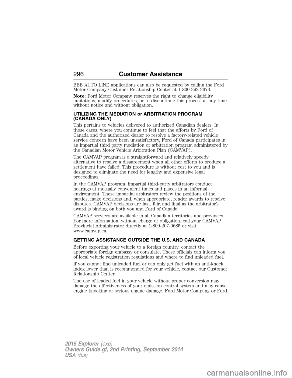 FORD EXPLORER 2015 5.G Owners Manual BBB AUTO LINE applications can also be requested by calling the Ford
Motor Company Customer Relationship Center at 1-800-392-3673.
Note:Ford Motor Company reserves the right to change eligibility
limi