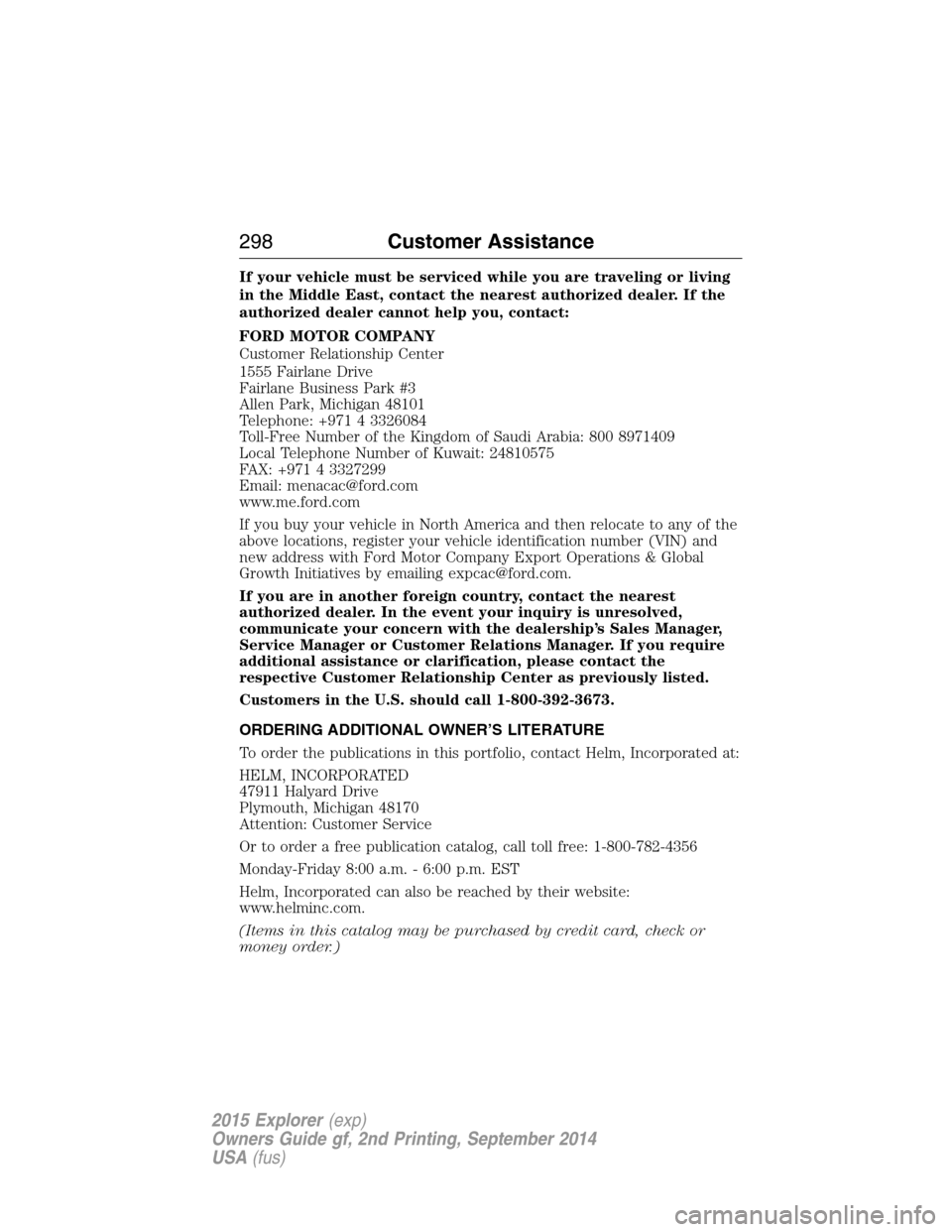 FORD EXPLORER 2015 5.G Owners Manual If your vehicle must be serviced while you are traveling or living
in the Middle East, contact the nearest authorized dealer. If the
authorized dealer cannot help you, contact:
FORD MOTOR COMPANY
Cust