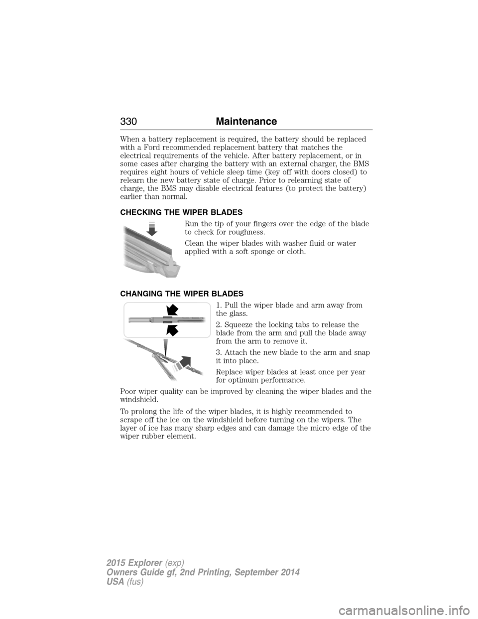 FORD EXPLORER 2015 5.G Owners Manual When a battery replacement is required, the battery should be replaced
with a Ford recommended replacement battery that matches the
electrical requirements of the vehicle. After battery replacement, o FORD EXPLORER 2015 5.G Owners Manual When a battery replacement is required, the battery should be replaced
with a Ford recommended replacement battery that matches the
electrical requirements of the vehicle. After battery replacement, o
