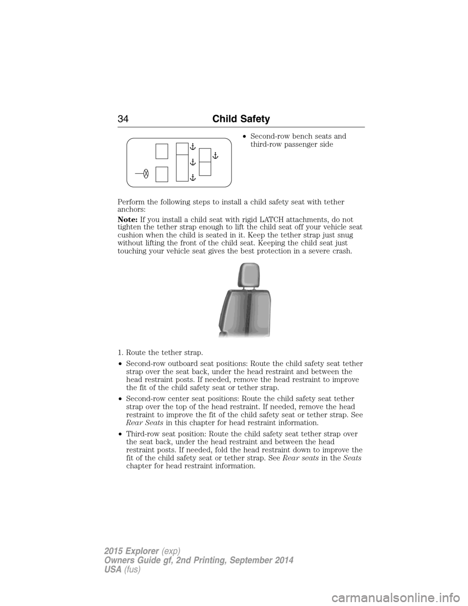 FORD EXPLORER 2015 5.G Owners Guide •Second-row bench seats and
third-row passenger side
Perform the following steps to install a child safety seat with tether
anchors:
Note:If you install a child seat with rigid LATCH attachments, do FORD EXPLORER 2015 5.G Owners Guide •Second-row bench seats and
third-row passenger side
Perform the following steps to install a child safety seat with tether
anchors:
Note:If you install a child seat with rigid LATCH attachments, do