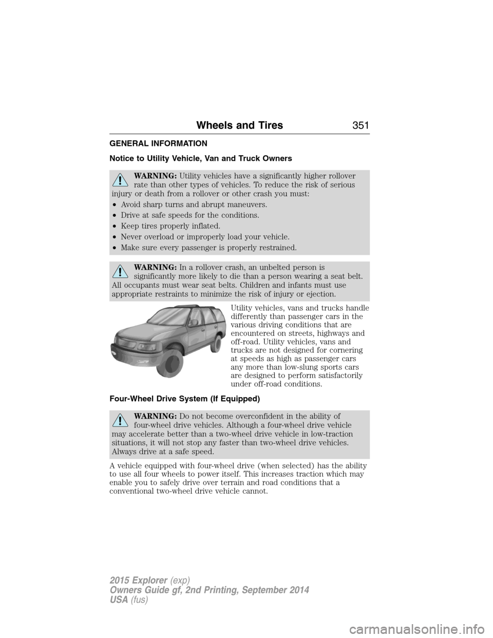 FORD EXPLORER 2015 5.G Owners Manual GENERAL INFORMATION
Notice to Utility Vehicle, Van and Truck Owners
WARNING:Utility vehicles have a significantly higher rollover
rate than other types of vehicles. To reduce the risk of serious
injur FORD EXPLORER 2015 5.G Owners Manual GENERAL INFORMATION
Notice to Utility Vehicle, Van and Truck Owners
WARNING:Utility vehicles have a significantly higher rollover
rate than other types of vehicles. To reduce the risk of serious
injur