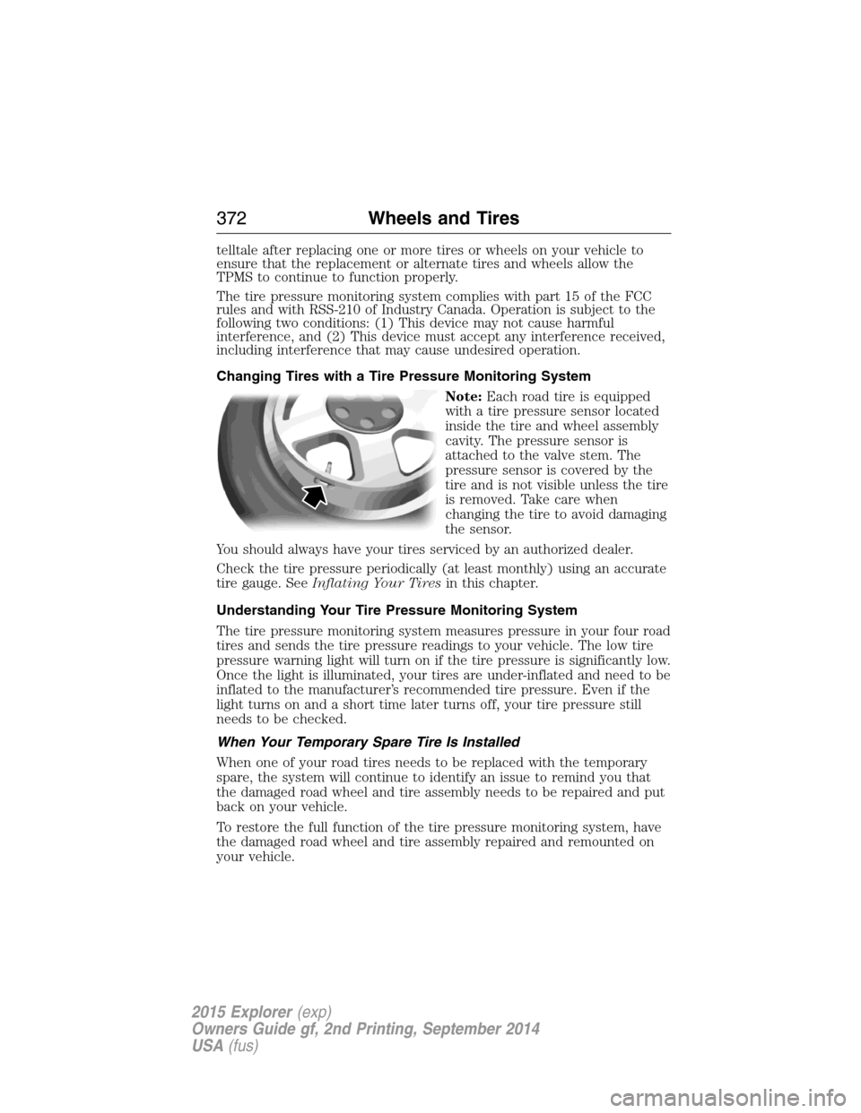 FORD EXPLORER 2015 5.G Owners Manual telltale after replacing one or more tires or wheels on your vehicle to
ensure that the replacement or alternate tires and wheels allow the
TPMS to continue to function properly.
The tire pressure mon FORD EXPLORER 2015 5.G Owners Manual telltale after replacing one or more tires or wheels on your vehicle to
ensure that the replacement or alternate tires and wheels allow the
TPMS to continue to function properly.
The tire pressure mon
