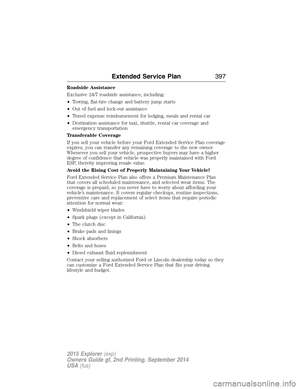FORD EXPLORER 2015 5.G Owners Manual Roadside Assistance
Exclusive 24/7 roadside assistance, including:
•Towing, flat-tire change and battery jump starts
•Out of fuel and lock-out assistance
•Travel expense reimbursement for lodgin