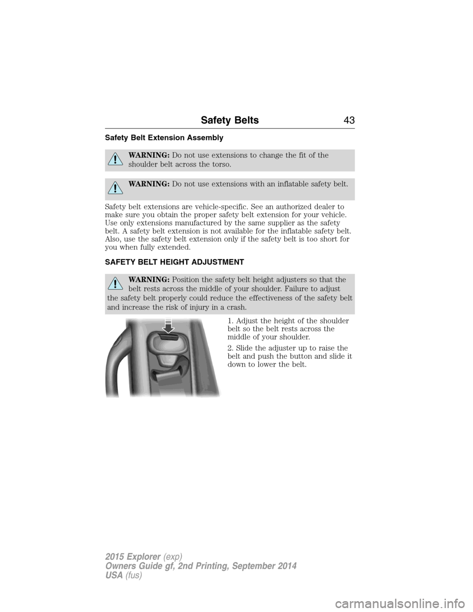 FORD EXPLORER 2015 5.G Service Manual Safety Belt Extension Assembly
WARNING:Do not use extensions to change the fit of the
shoulder belt across the torso.
WARNING:Do not use extensions with an inflatable safety belt.
Safety belt extensio FORD EXPLORER 2015 5.G Service Manual Safety Belt Extension Assembly
WARNING:Do not use extensions to change the fit of the
shoulder belt across the torso.
WARNING:Do not use extensions with an inflatable safety belt.
Safety belt extensio