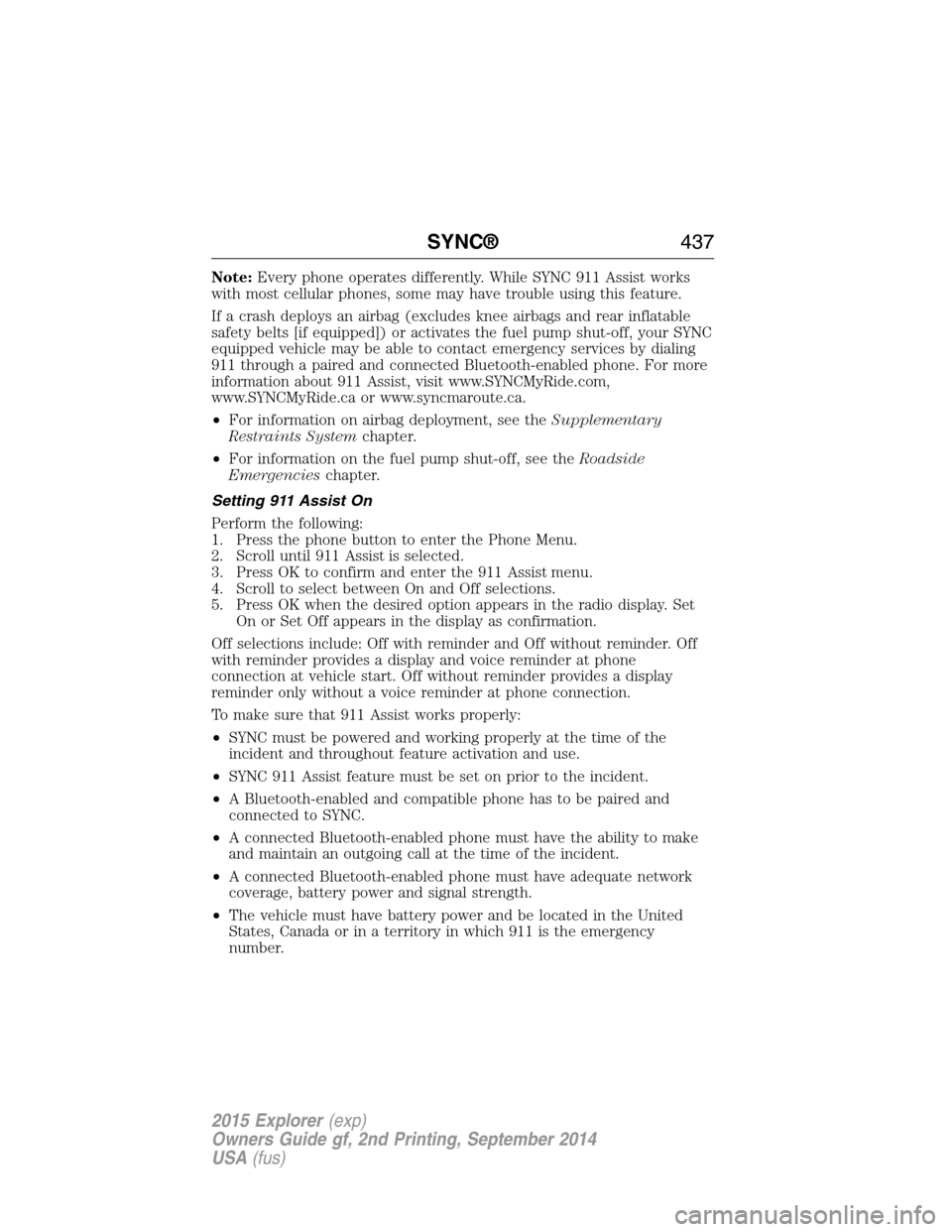 FORD EXPLORER 2015 5.G Owners Manual Note:Every phone operates differently. While SYNC 911 Assist works
with most cellular phones, some may have trouble using this feature.
If a crash deploys an airbag (excludes knee airbags and rear inf