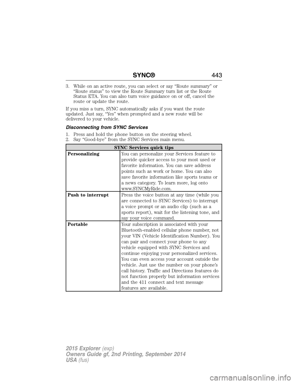 FORD EXPLORER 2015 5.G Owners Manual 3. While on an active route, you can select or say “Route summary” or
“Route status” to view the Route Summary turn list or the Route
Status ETA. You can also turn voice guidance on or off, ca