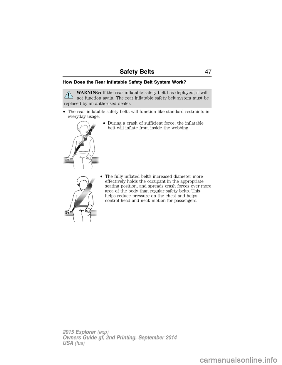FORD EXPLORER 2015 5.G Service Manual How Does the Rear Inflatable Safety Belt System Work?
WARNING:If the rear inflatable safety belt has deployed, it will
not function again. The rear inflatable safety belt system must be
replaced by an FORD EXPLORER 2015 5.G Service Manual How Does the Rear Inflatable Safety Belt System Work?
WARNING:If the rear inflatable safety belt has deployed, it will
not function again. The rear inflatable safety belt system must be
replaced by an