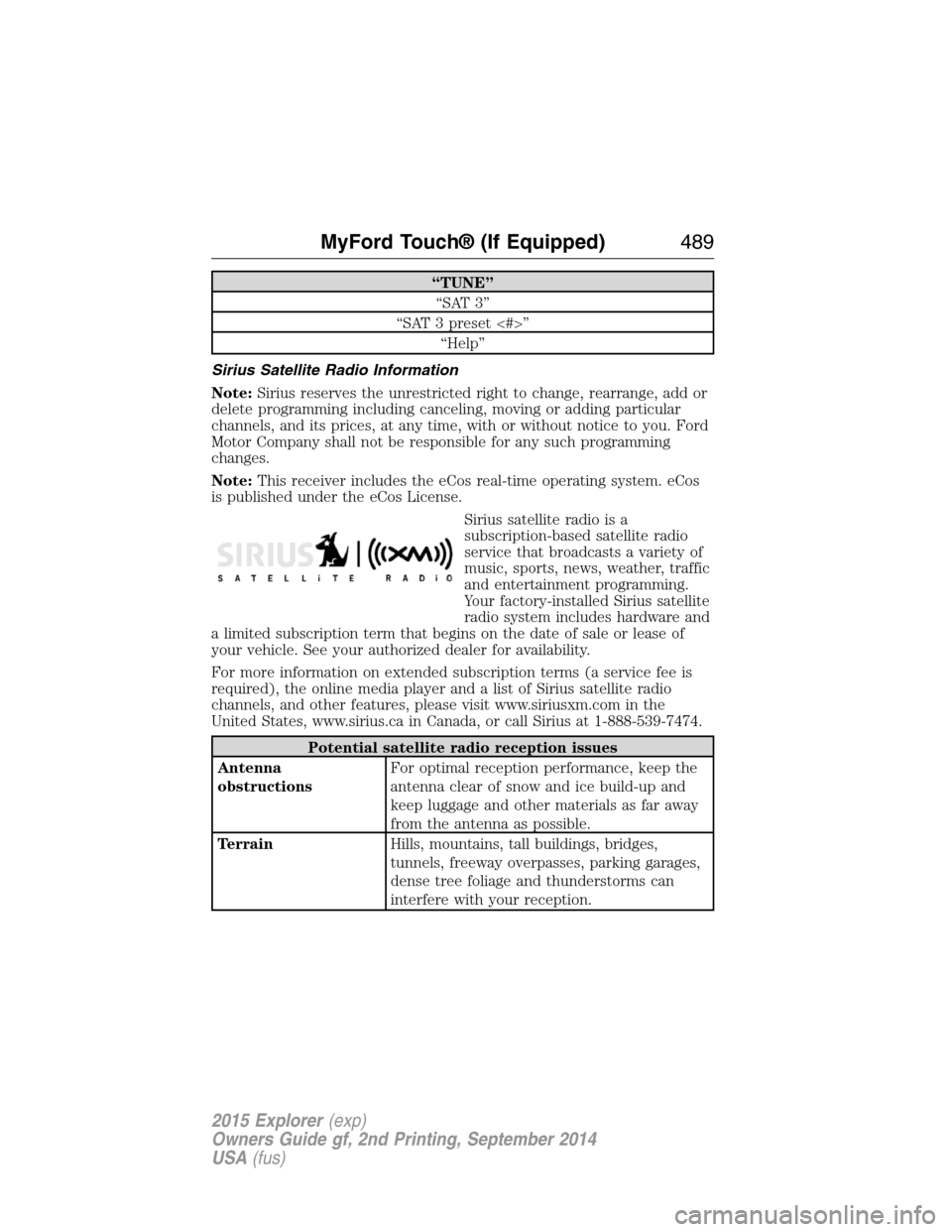 FORD EXPLORER 2015 5.G Owners Manual “TUNE”
“SAT 3”
“SAT 3 preset <#>”
“Help”
Sirius Satellite Radio Information
Note:Sirius reserves the unrestricted right to change, rearrange, add or
delete programming including cancel FORD EXPLORER 2015 5.G Owners Manual “TUNE”
“SAT 3”
“SAT 3 preset <#>”
“Help”
Sirius Satellite Radio Information
Note:Sirius reserves the unrestricted right to change, rearrange, add or
delete programming including cancel