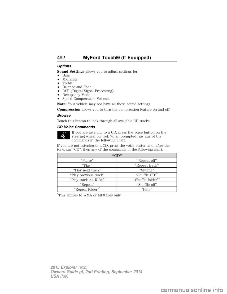 FORD EXPLORER 2015 5.G Owners Manual Options
Sound Settingsallows you to adjust settings for:
•Bass
•Midrange
•Treble
•Balance and Fade
•DSP (Digital Signal Processing)
•Occupancy Mode
•Speed Compensated Volume.
Note:Your v FORD EXPLORER 2015 5.G Owners Manual Options
Sound Settingsallows you to adjust settings for:
•Bass
•Midrange
•Treble
•Balance and Fade
•DSP (Digital Signal Processing)
•Occupancy Mode
•Speed Compensated Volume.
Note:Your v