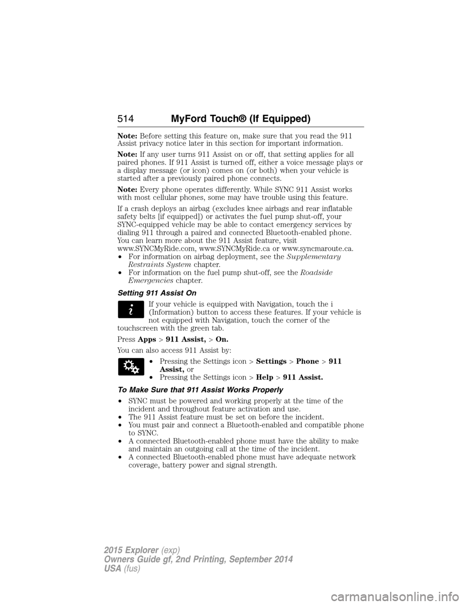FORD EXPLORER 2015 5.G Owners Manual Note:Before setting this feature on, make sure that you read the 911
Assist privacy notice later in this section for important information.
Note:If any user turns 911 Assist on or off, that setting ap FORD EXPLORER 2015 5.G Owners Manual Note:Before setting this feature on, make sure that you read the 911
Assist privacy notice later in this section for important information.
Note:If any user turns 911 Assist on or off, that setting ap