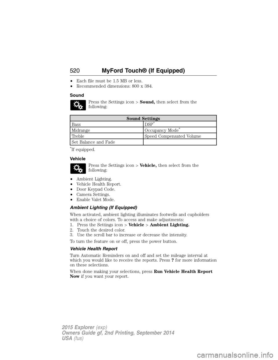 FORD EXPLORER 2015 5.G Owners Manual •Each file must be 1.5 MB or less.
•Recommended dimensions: 800 x 384.
Sound
Press the Settings icon >Sound,then select from the
following:
Sound Settings
Bass DSP*
Midrange Occupancy Mode*
Treble FORD EXPLORER 2015 5.G Owners Manual •Each file must be 1.5 MB or less.
•Recommended dimensions: 800 x 384.
Sound
Press the Settings icon >Sound,then select from the
following:
Sound Settings
Bass DSP*
Midrange Occupancy Mode*
Treble