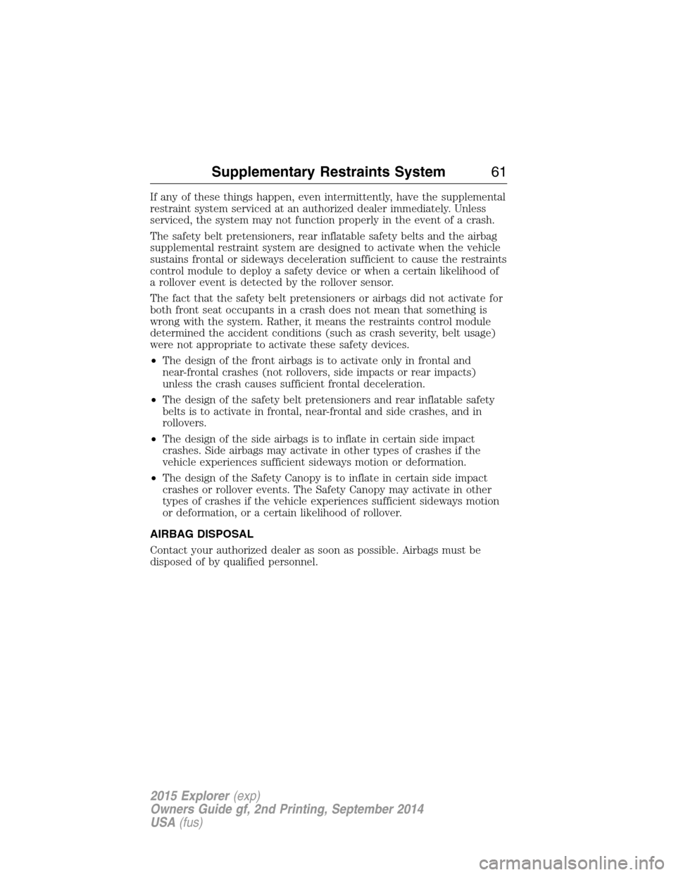 FORD EXPLORER 2015 5.G Repair Manual If any of these things happen, even intermittently, have the supplemental
restraint system serviced at an authorized dealer immediately. Unless
serviced, the system may not function properly in the ev FORD EXPLORER 2015 5.G Repair Manual If any of these things happen, even intermittently, have the supplemental
restraint system serviced at an authorized dealer immediately. Unless
serviced, the system may not function properly in the ev