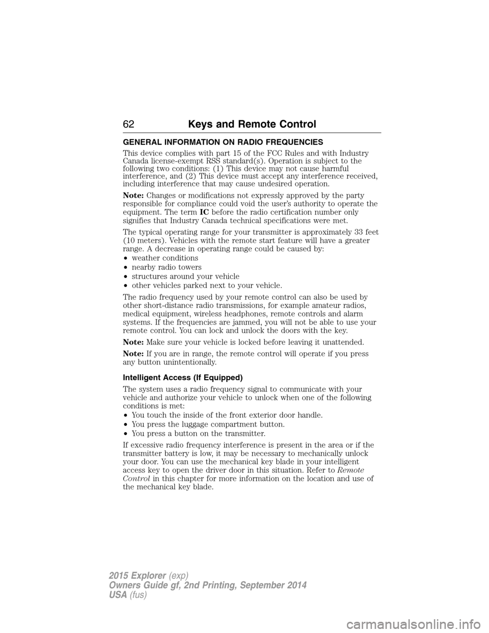 FORD EXPLORER 2015 5.G Owners Manual GENERAL INFORMATION ON RADIO FREQUENCIES
This device complies with part 15 of the FCC Rules and with Industry
Canada license-exempt RSS standard(s). Operation is subject to the
following two condition