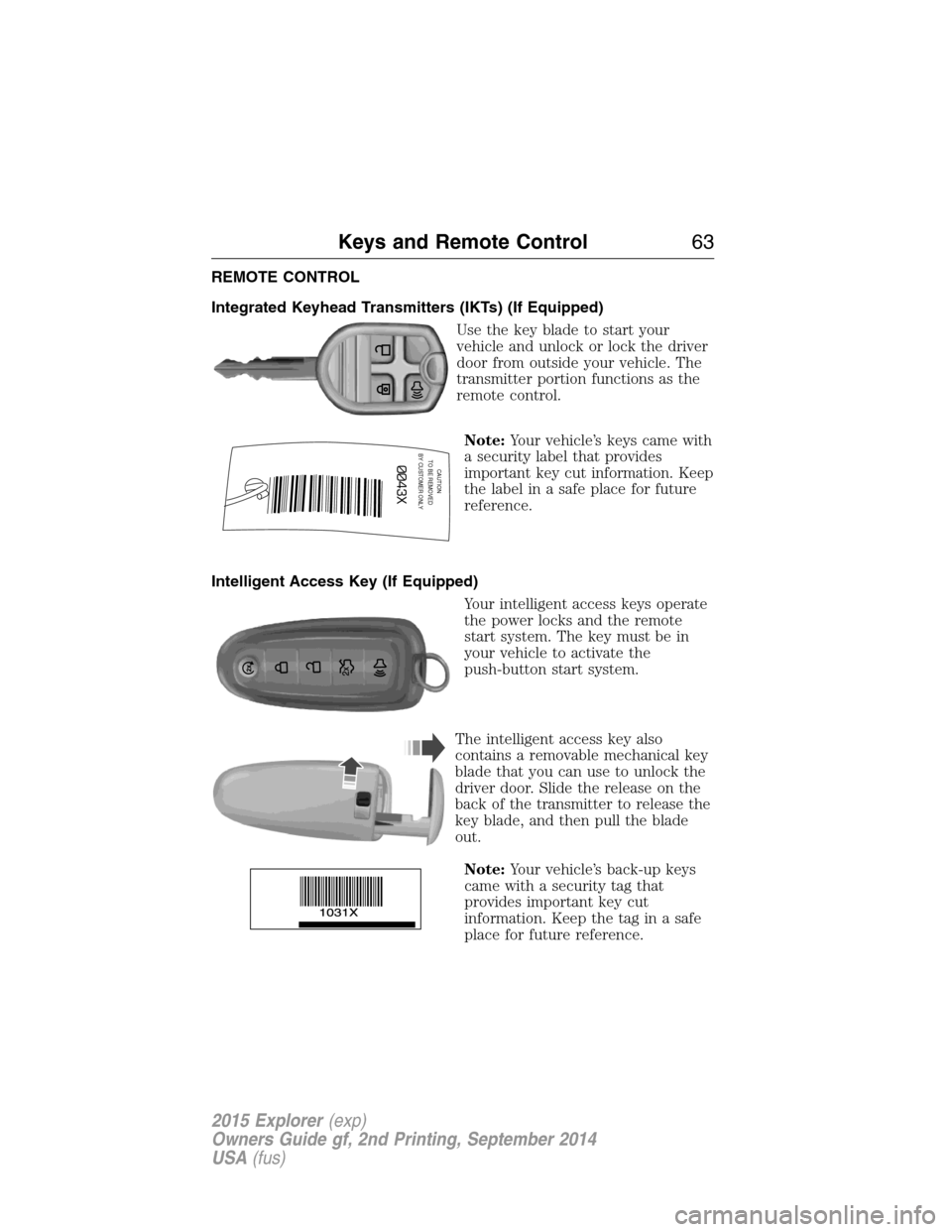 FORD EXPLORER 2015 5.G Repair Manual REMOTE CONTROL
Integrated Keyhead Transmitters (IKTs) (If Equipped)
Use the key blade to start your
vehicle and unlock or lock the driver
door from outside your vehicle. The
transmitter portion functi FORD EXPLORER 2015 5.G Repair Manual REMOTE CONTROL
Integrated Keyhead Transmitters (IKTs) (If Equipped)
Use the key blade to start your
vehicle and unlock or lock the driver
door from outside your vehicle. The
transmitter portion functi