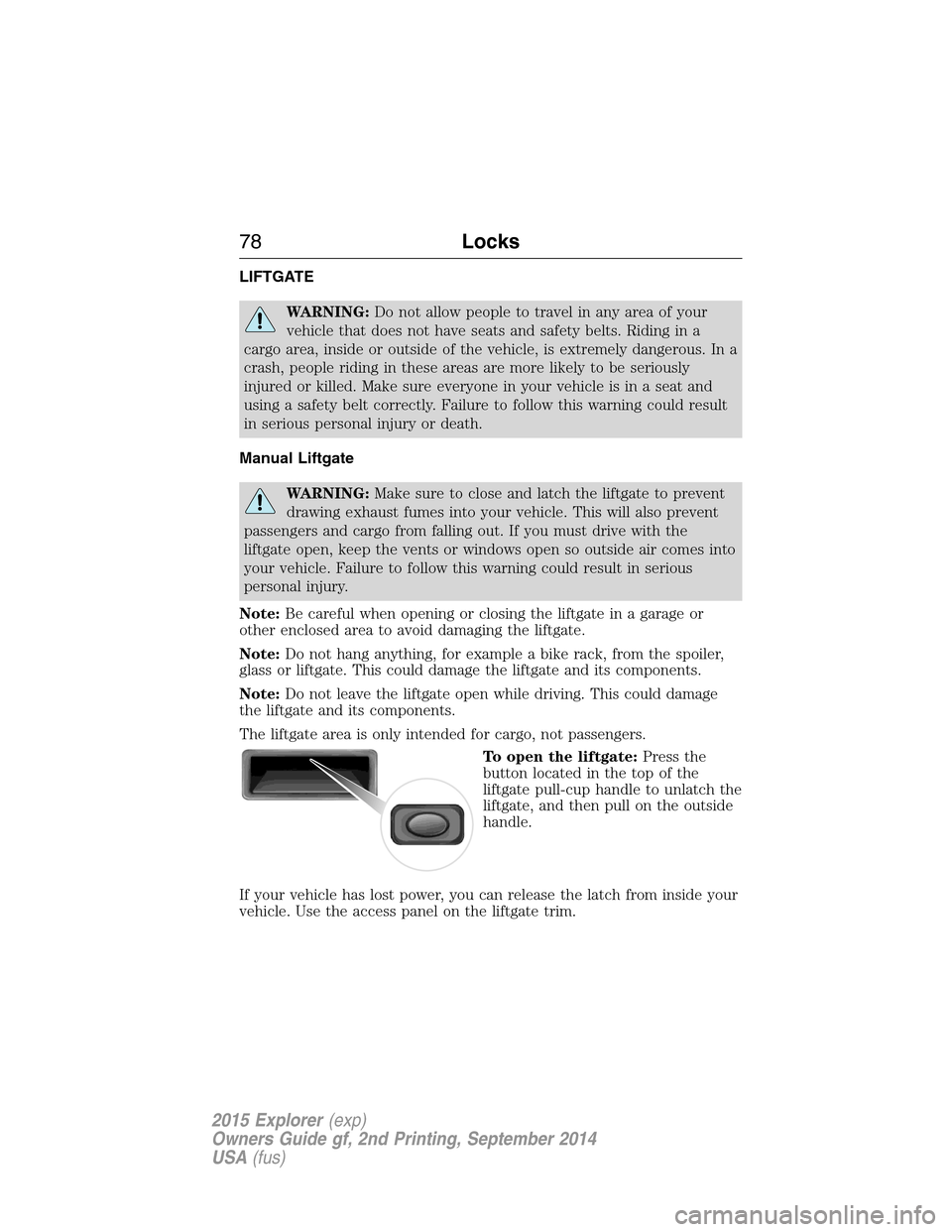 FORD EXPLORER 2015 5.G Manual PDF LIFTGATE
WARNING:Do not allow people to travel in any area of your
vehicle that does not have seats and safety belts. Riding in a
cargo area, inside or outside of the vehicle, is extremely dangerous. FORD EXPLORER 2015 5.G Manual PDF LIFTGATE
WARNING:Do not allow people to travel in any area of your
vehicle that does not have seats and safety belts. Riding in a
cargo area, inside or outside of the vehicle, is extremely dangerous.