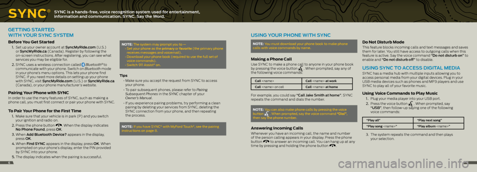 FORD EXPLORER 2015 5.G Quick Reference Guide SYNC
®SYNC is a hands-free, voice recognition system used for entertainment,
information and communication. SYNC. Say the Word.
GETTING STARTED
WITH YOUR SYNC SYSTEM
Before You Get Started
1. FORD EXPLORER 2015 5.G Quick Reference Guide SYNC
®SYNC is a hands-free, voice recognition system used for entertainment,
information and communication. SYNC. Say the Word.
GETTING STARTED
WITH YOUR SYNC SYSTEM
Before You Get Started
1.