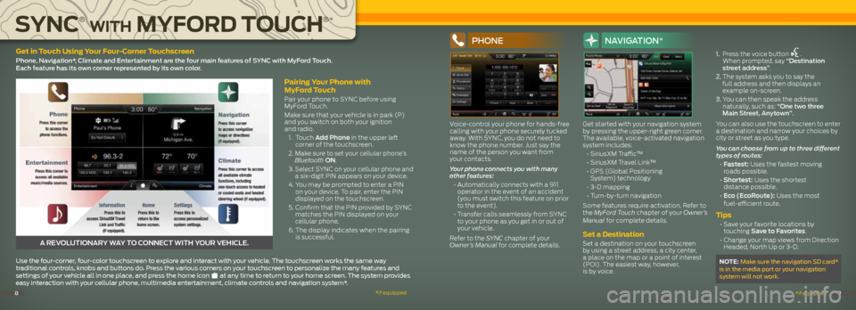 FORD EXPLORER 2015 5.G Quick Reference Guide Pairing Your Phone with
MyFord Touch
Pair your phone to SYNC before using
MyFord Touch.
Make sure that your vehicle is in park (P)
and you switch on both your ignition
and radio.
1. Touch FORD EXPLORER 2015 5.G Quick Reference Guide Pairing Your Phone with
MyFord Touch
Pair your phone to SYNC before using
MyFord Touch.
Make sure that your vehicle is in park (P)
and you switch on both your ignition
and radio.
1. Touch