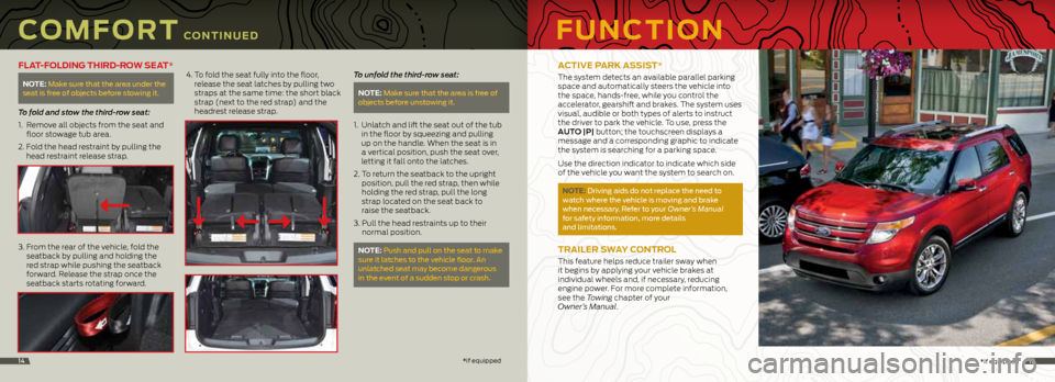 FORD EXPLORER 2015 5.G Quick Reference Guide 14
COMFORT CONTINUED
FLAT-FOLDING THIRD-ROW SEAT*
NOTE: Make sure that the area under the 
seat is free of objects before stowing it.
To fold and stow the third-row seat:
1.   Remove all objects from 