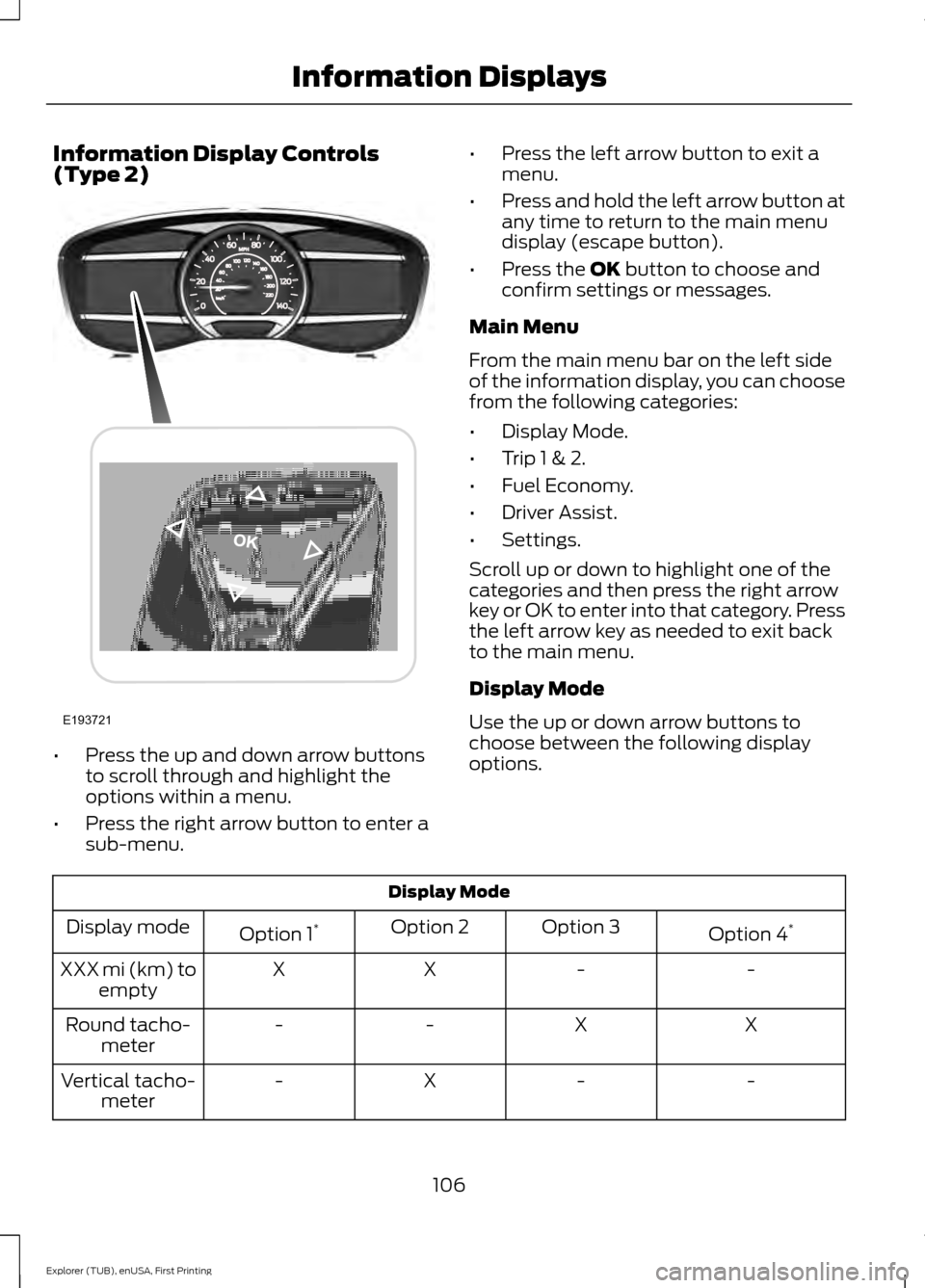 FORD EXPLORER 2016 5.G Owners Manual Information Display Controls
(Type 2)
•
Press the up and down arrow buttons
to scroll through and highlight the
options within a menu.
• Press the right arrow button to enter a
sub-menu. •
Press FORD EXPLORER 2016 5.G Owners Manual Information Display Controls
(Type 2)
•
Press the up and down arrow buttons
to scroll through and highlight the
options within a menu.
• Press the right arrow button to enter a
sub-menu. •
Press