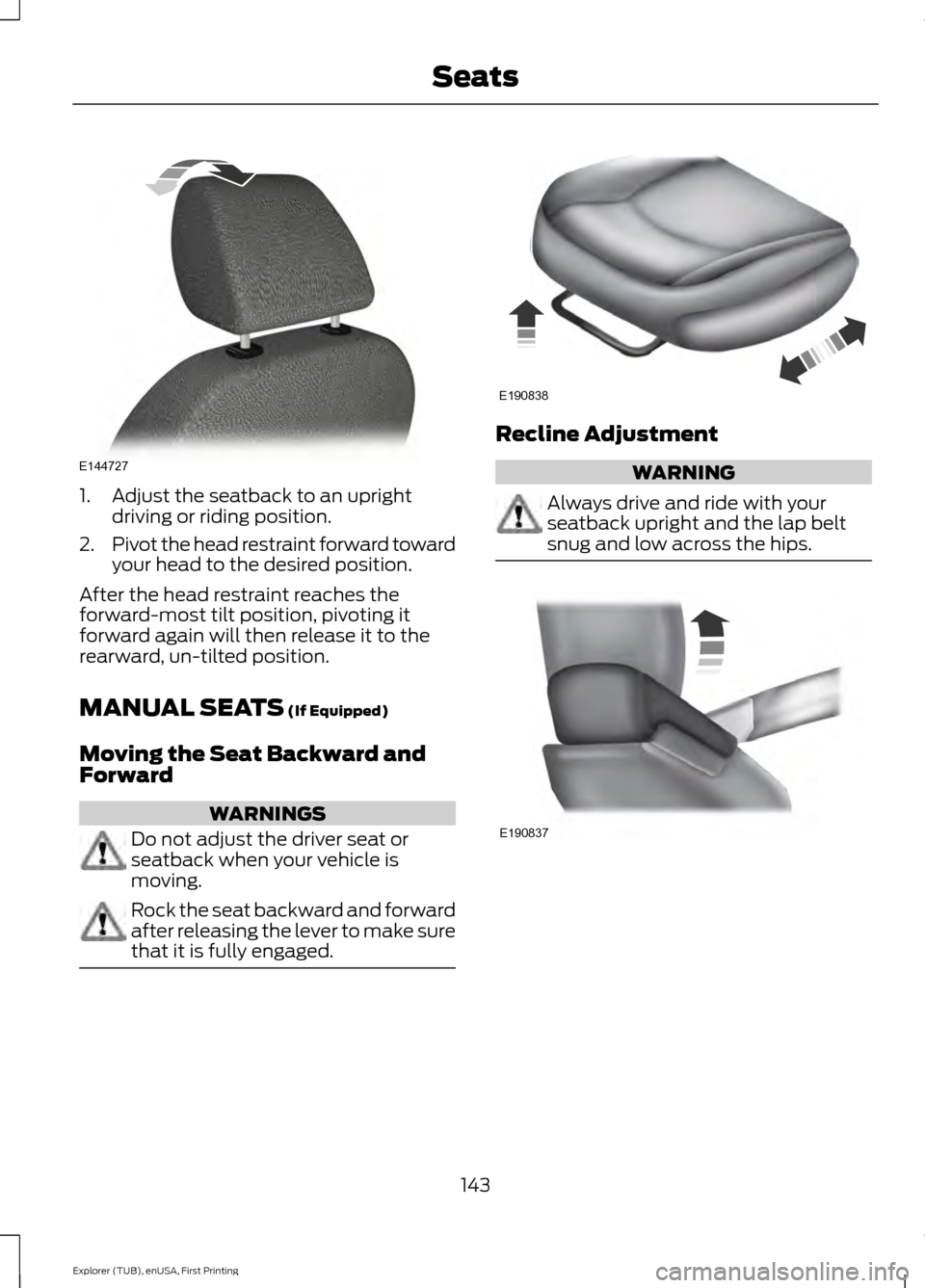 FORD EXPLORER 2016 5.G Owners Manual 1. Adjust the seatback to an upright
driving or riding position.
2. Pivot the head restraint forward toward
your head to the desired position.
After the head restraint reaches the
forward-most tilt po FORD EXPLORER 2016 5.G Owners Manual 1. Adjust the seatback to an upright
driving or riding position.
2. Pivot the head restraint forward toward
your head to the desired position.
After the head restraint reaches the
forward-most tilt po