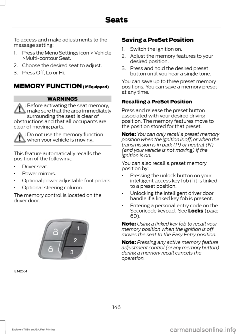 FORD EXPLORER 2016 5.G Owners Manual To access and make adjustments to the
massage setting:
1.
Press the Menu Settings icon > Vehicle
>Multi-contour Seat.
2. Choose the desired seat to adjust.
3. Press Off, Lo or Hi.
MEMORY FUNCTION (If FORD EXPLORER 2016 5.G Owners Manual To access and make adjustments to the
massage setting:
1.
Press the Menu Settings icon > Vehicle
>Multi-contour Seat.
2. Choose the desired seat to adjust.
3. Press Off, Lo or Hi.
MEMORY FUNCTION (If