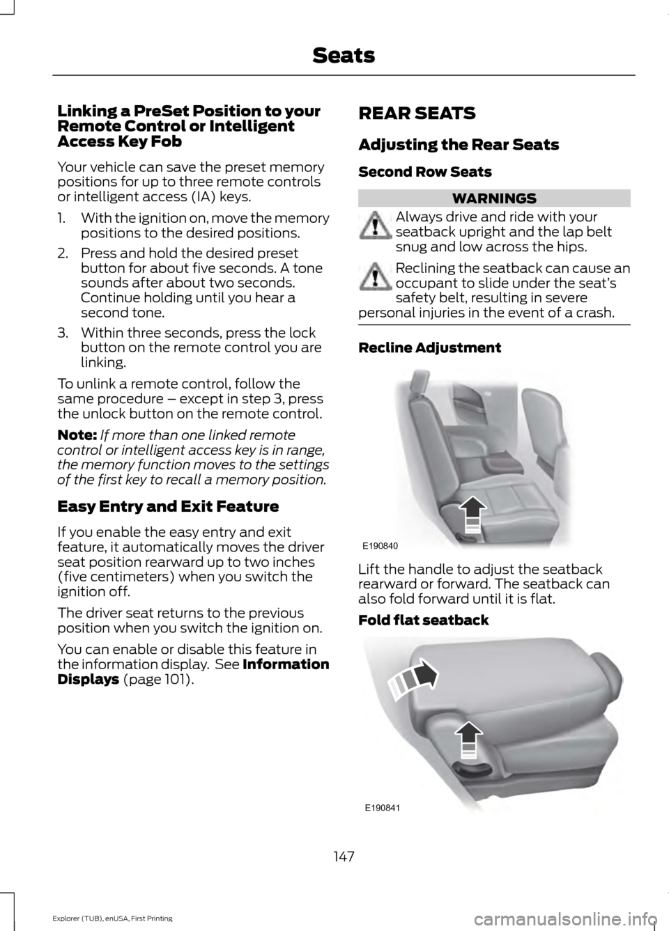 FORD EXPLORER 2016 5.G Owners Manual Linking a PreSet Position to your
Remote Control or Intelligent
Access Key Fob
Your vehicle can save the preset memory
positions for up to three remote controls
or intelligent access (IA) keys.
1.
Wit FORD EXPLORER 2016 5.G Owners Manual Linking a PreSet Position to your
Remote Control or Intelligent
Access Key Fob
Your vehicle can save the preset memory
positions for up to three remote controls
or intelligent access (IA) keys.
1.
Wit