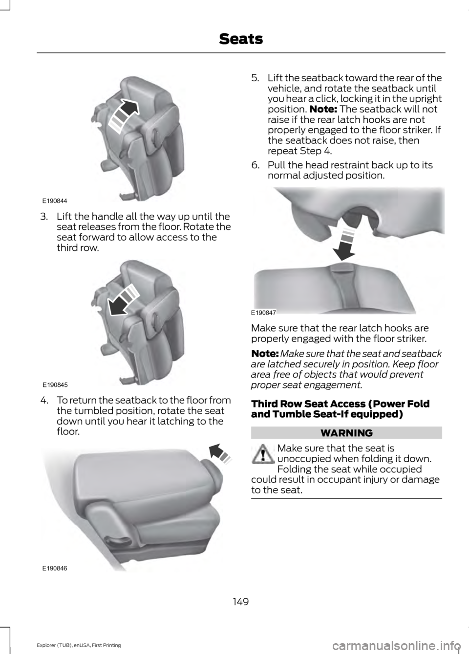 FORD EXPLORER 2016 5.G Owners Manual 3. Lift the handle all the way up until the
seat releases from the floor. Rotate the
seat forward to allow access to the
third row. 4.
To return the seatback to the floor from
the tumbled position, ro FORD EXPLORER 2016 5.G Owners Manual 3. Lift the handle all the way up until the
seat releases from the floor. Rotate the
seat forward to allow access to the
third row. 4.
To return the seatback to the floor from
the tumbled position, ro