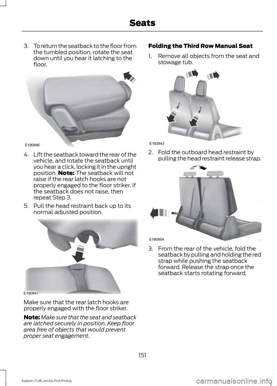 FORD EXPLORER 2016 5.G Owners Manual 3.
To return the seatback to the floor from
the tumbled position, rotate the seat
down until you hear it latching to the
floor. 4.
Lift the seatback toward the rear of the
vehicle, and rotate the seat FORD EXPLORER 2016 5.G Owners Manual 3.
To return the seatback to the floor from
the tumbled position, rotate the seat
down until you hear it latching to the
floor. 4.
Lift the seatback toward the rear of the
vehicle, and rotate the seat