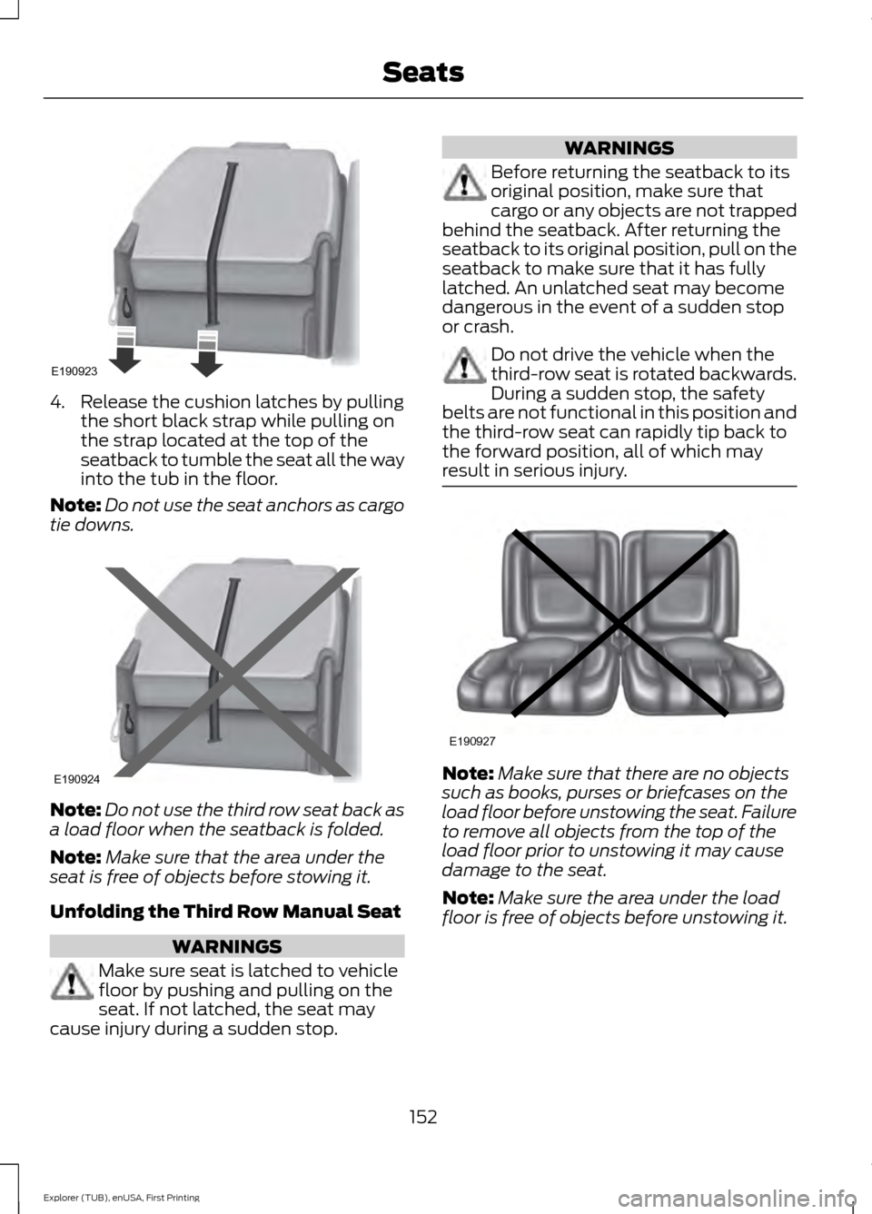 FORD EXPLORER 2016 5.G Owners Manual 4. Release the cushion latches by pulling
the short black strap while pulling on
the strap located at the top of the
seatback to tumble the seat all the way
into the tub in the floor.
Note: Do not use FORD EXPLORER 2016 5.G Owners Manual 4. Release the cushion latches by pulling
the short black strap while pulling on
the strap located at the top of the
seatback to tumble the seat all the way
into the tub in the floor.
Note: Do not use
