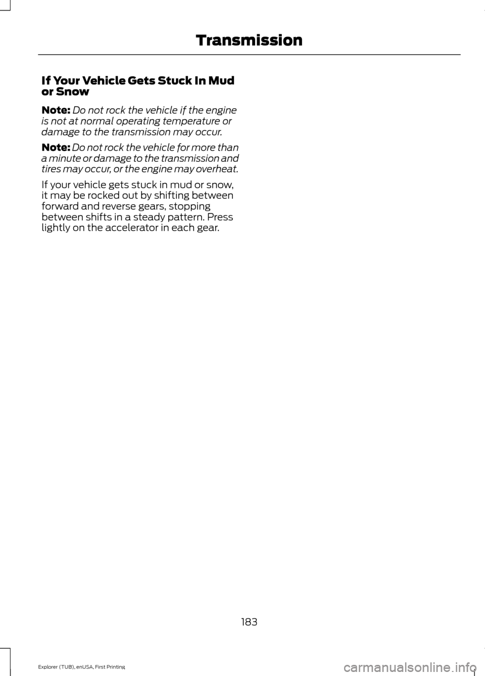 FORD EXPLORER 2016 5.G Owners Manual If Your Vehicle Gets Stuck In Mud
or Snow
Note:
Do not rock the vehicle if the engine
is not at normal operating temperature or
damage to the transmission may occur.
Note: Do not rock the vehicle for FORD EXPLORER 2016 5.G Owners Manual If Your Vehicle Gets Stuck In Mud
or Snow
Note:
Do not rock the vehicle if the engine
is not at normal operating temperature or
damage to the transmission may occur.
Note: Do not rock the vehicle for