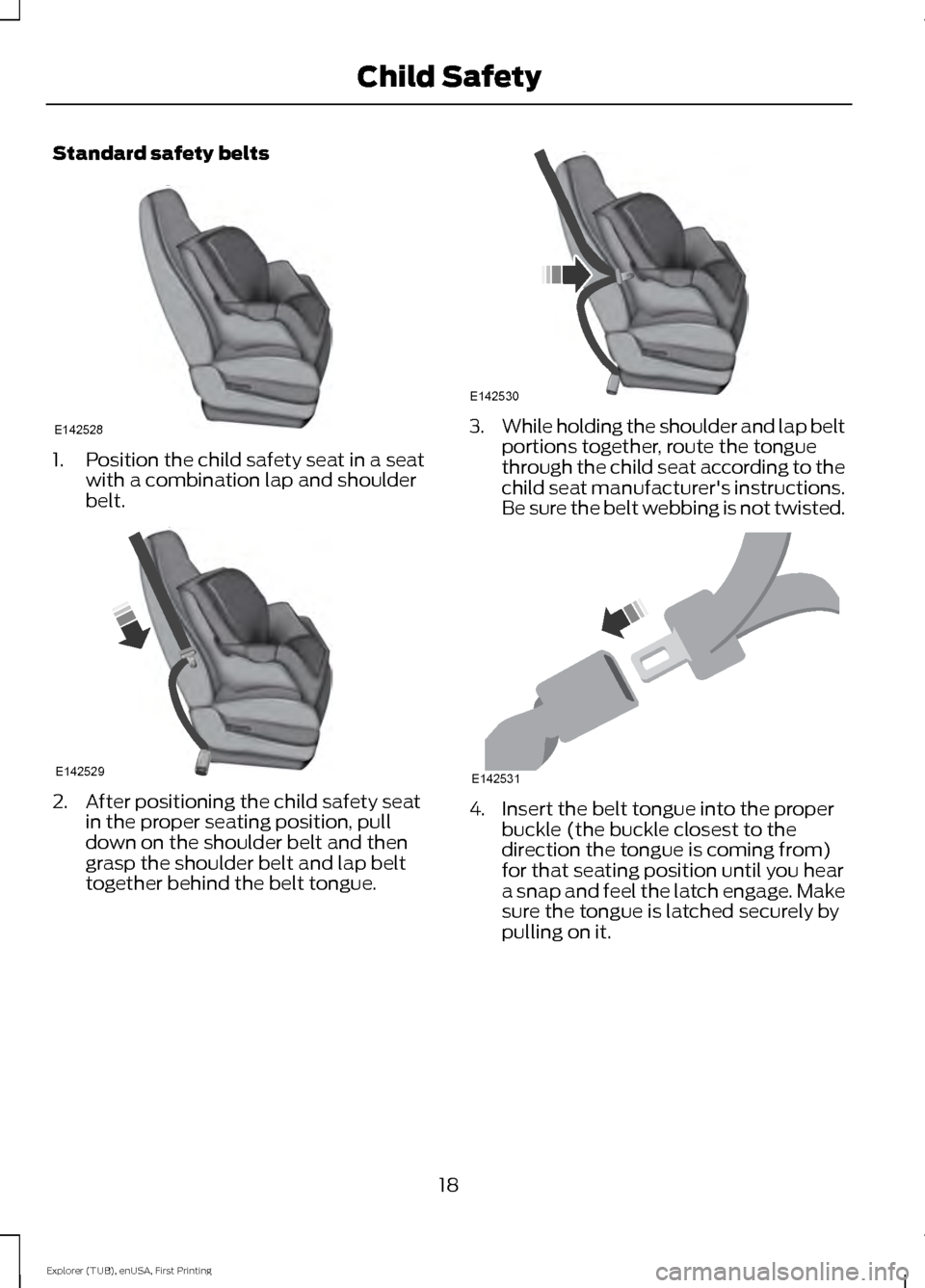 FORD EXPLORER 2016 5.G Owners Manual Standard safety belts
1. Position the child safety seat in a seat
with a combination lap and shoulder
belt. 2. After positioning the child safety seat
in the proper seating position, pull
down on the FORD EXPLORER 2016 5.G Owners Manual Standard safety belts
1. Position the child safety seat in a seat
with a combination lap and shoulder
belt. 2. After positioning the child safety seat
in the proper seating position, pull
down on the