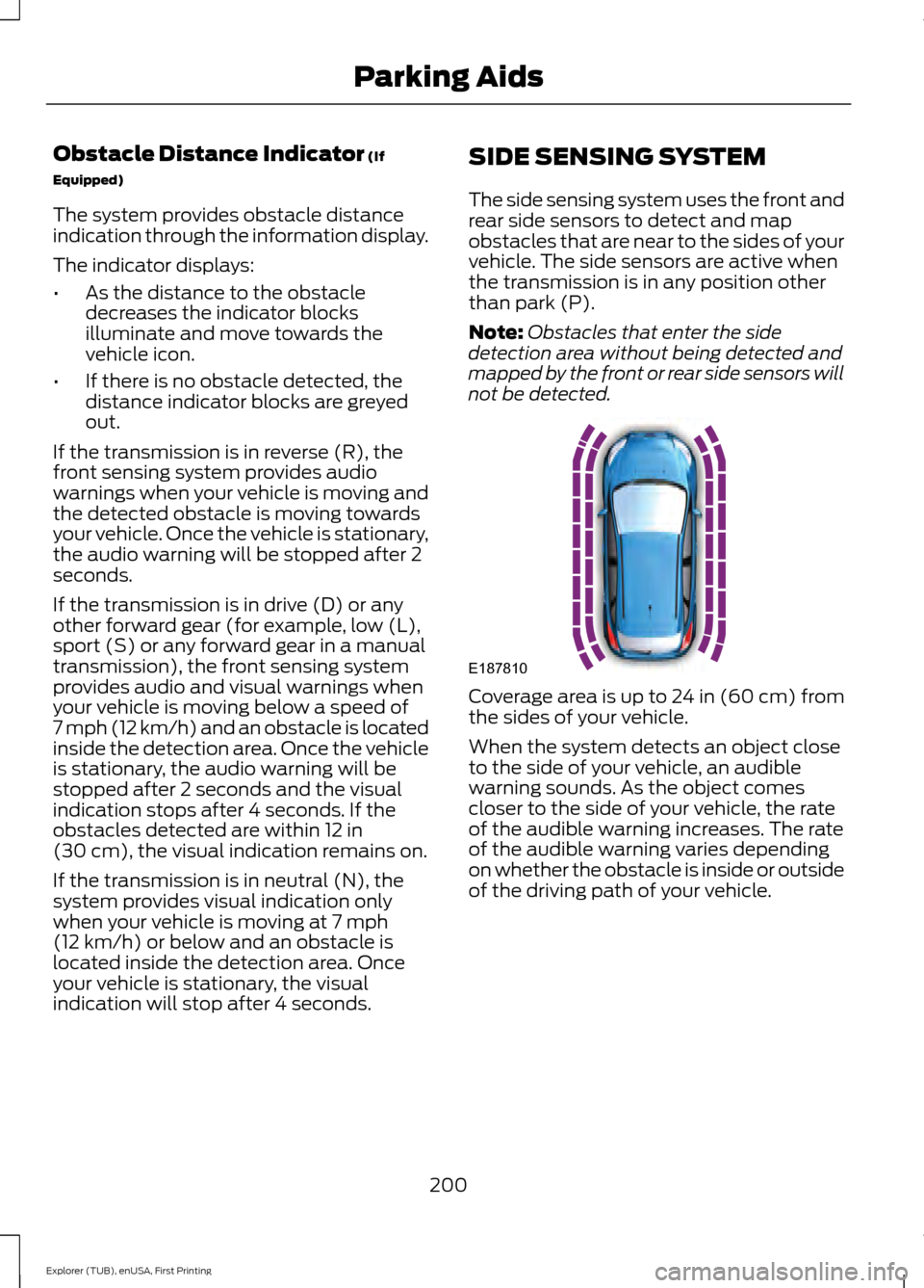 FORD EXPLORER 2016 5.G Owners Guide Obstacle Distance Indicator (If
Equipped)
The system provides obstacle distance
indication through the information display.
The indicator displays:
• As the distance to the obstacle
decreases the in FORD EXPLORER 2016 5.G Owners Guide Obstacle Distance Indicator (If
Equipped)
The system provides obstacle distance
indication through the information display.
The indicator displays:
• As the distance to the obstacle
decreases the in
