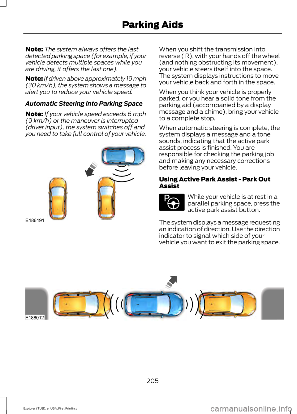 FORD EXPLORER 2016 5.G Owners Manual Note:
The system always offers the last
detected parking space (for example, if your
vehicle detects multiple spaces while you
are driving, it offers the last one).
Note: If driven above approximately FORD EXPLORER 2016 5.G Owners Manual Note:
The system always offers the last
detected parking space (for example, if your
vehicle detects multiple spaces while you
are driving, it offers the last one).
Note: If driven above approximately
