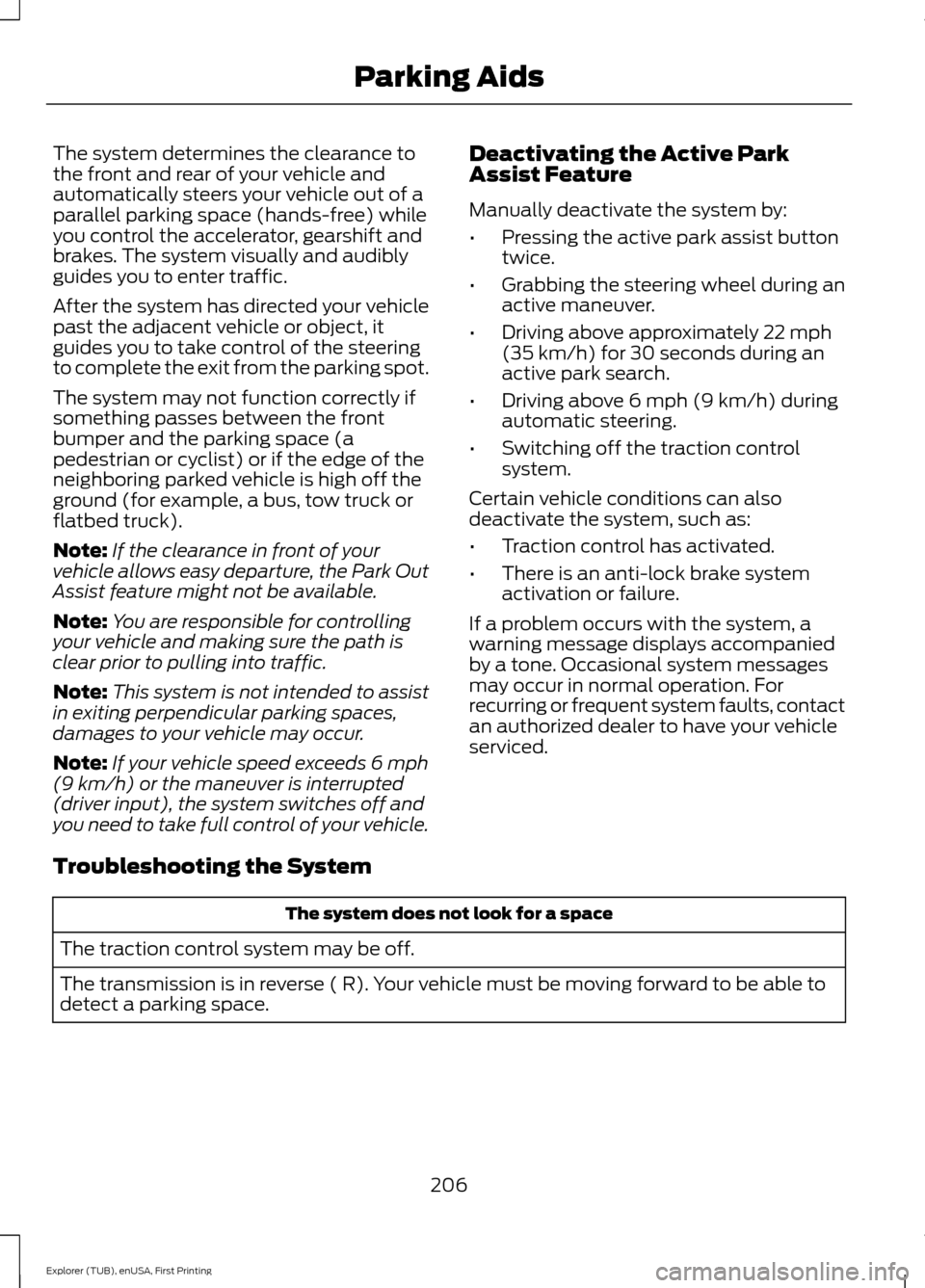 FORD EXPLORER 2016 5.G Owners Manual The system determines the clearance to
the front and rear of your vehicle and
automatically steers your vehicle out of a
parallel parking space (hands-free) while
you control the accelerator, gearshif FORD EXPLORER 2016 5.G Owners Manual The system determines the clearance to
the front and rear of your vehicle and
automatically steers your vehicle out of a
parallel parking space (hands-free) while
you control the accelerator, gearshif
