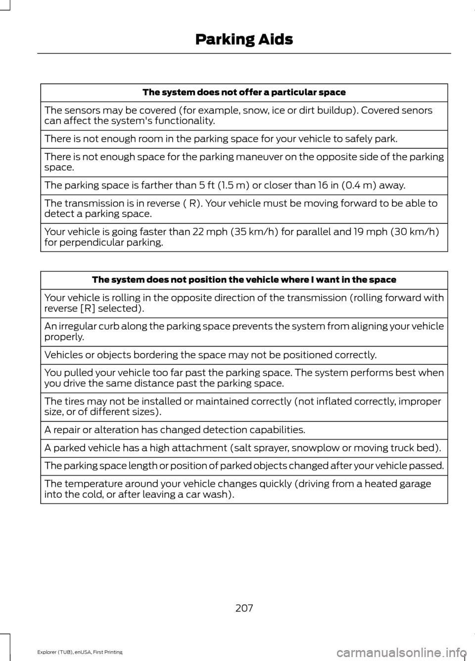 FORD EXPLORER 2016 5.G Owners Manual The system does not offer a particular space
The sensors may be covered (for example, snow, ice or dirt buildup). Covered senors
can affect the systems functionality.
There is not enough room in the 