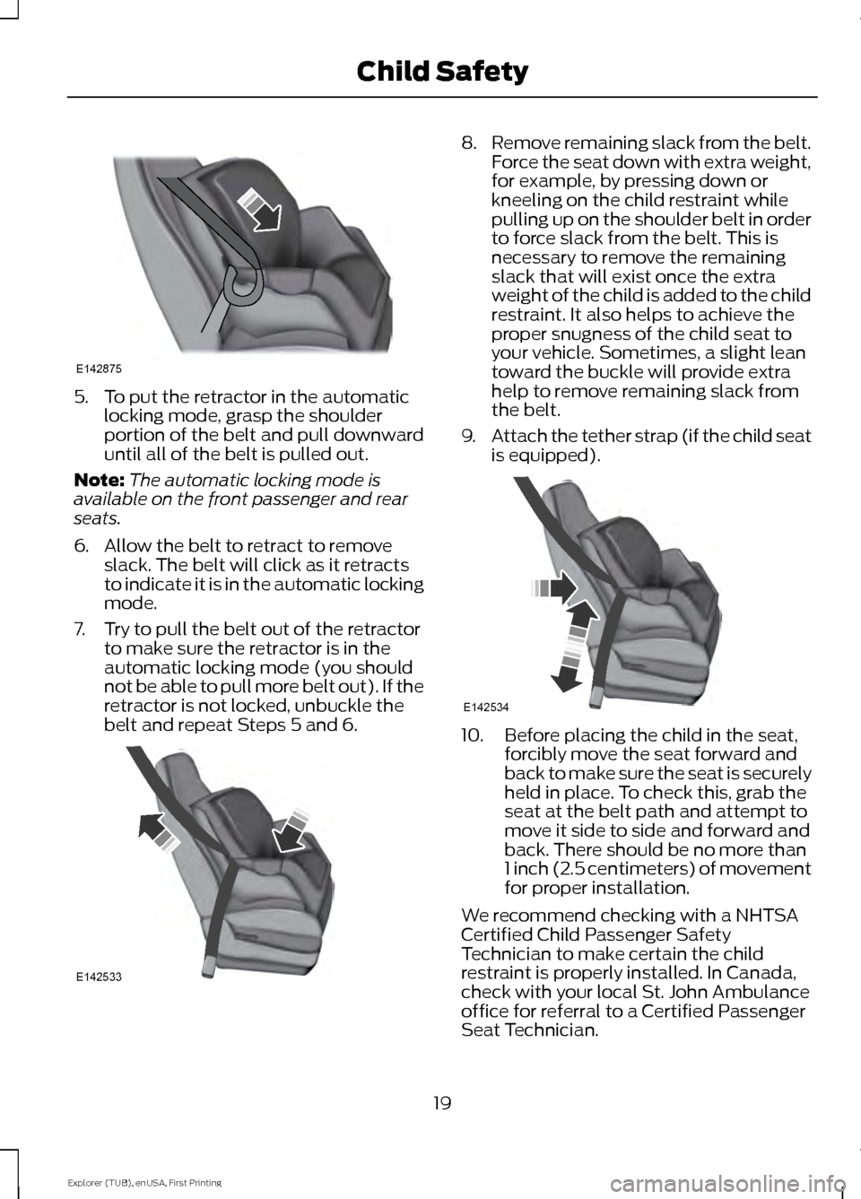 FORD EXPLORER 2016 5.G Owners Manual 5. To put the retractor in the automatic
locking mode, grasp the shoulder
portion of the belt and pull downward
until all of the belt is pulled out.
Note: The automatic locking mode is
available on th