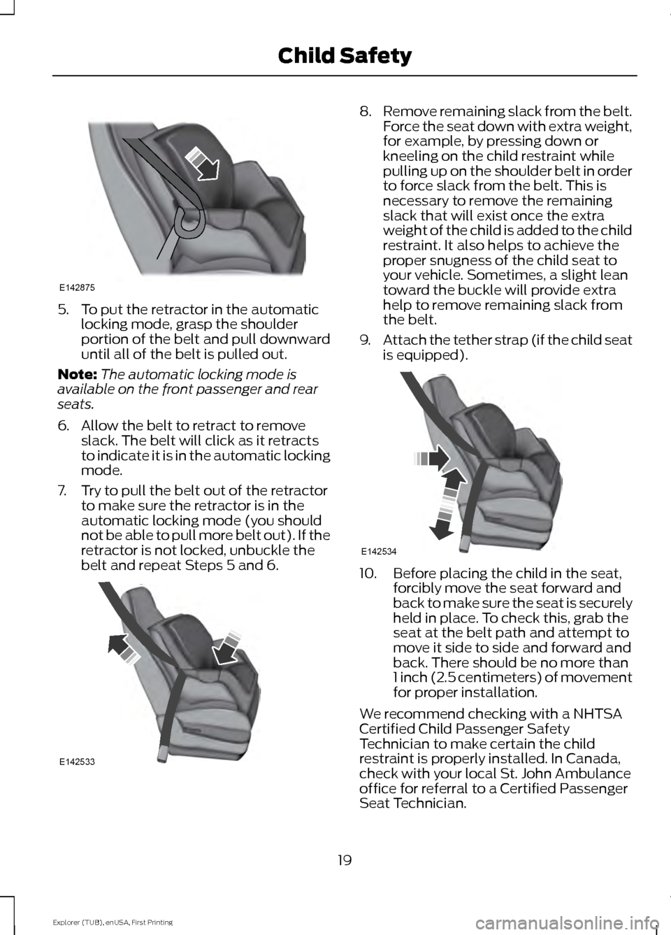 FORD EXPLORER 2016 5.G Owners Manual 5. To put the retractor in the automatic
locking mode, grasp the shoulder
portion of the belt and pull downward
until all of the belt is pulled out.
Note: The automatic locking mode is
available on th FORD EXPLORER 2016 5.G Owners Manual 5. To put the retractor in the automatic
locking mode, grasp the shoulder
portion of the belt and pull downward
until all of the belt is pulled out.
Note: The automatic locking mode is
available on th