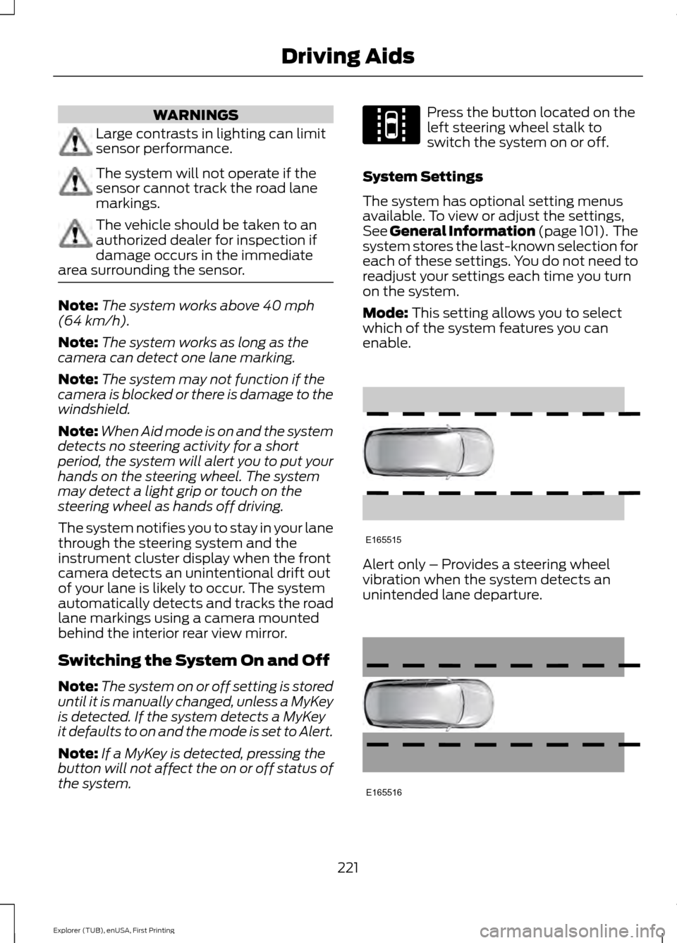 FORD EXPLORER 2016 5.G Owners Guide WARNINGS
Large contrasts in lighting can limit
sensor performance.
The system will not operate if the
sensor cannot track the road lane
markings.
The vehicle should be taken to an
authorized dealer fo FORD EXPLORER 2016 5.G Owners Guide WARNINGS
Large contrasts in lighting can limit
sensor performance.
The system will not operate if the
sensor cannot track the road lane
markings.
The vehicle should be taken to an
authorized dealer fo
