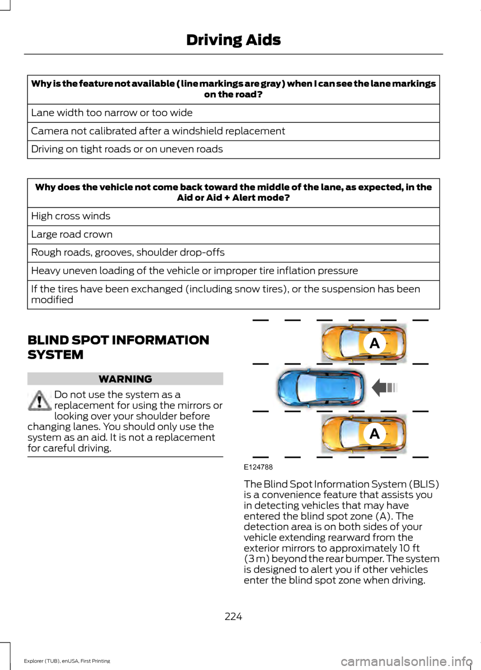 FORD EXPLORER 2016 5.G Owners Manual Why is the feature not available (line markings are gray) when I can see the lane markings
on the road?
Lane width too narrow or too wide
Camera not calibrated after a windshield replacement
Driving o FORD EXPLORER 2016 5.G Owners Manual Why is the feature not available (line markings are gray) when I can see the lane markings
on the road?
Lane width too narrow or too wide
Camera not calibrated after a windshield replacement
Driving o
